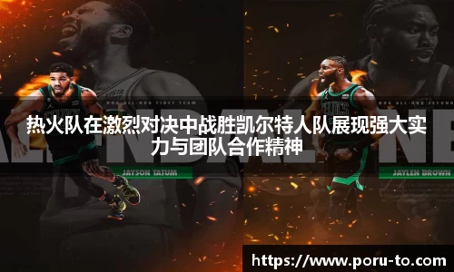 热火队在激烈对决中战胜凯尔特人队展现强大实力与团队合作精神